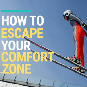 How To Escape Your Comfort Zone