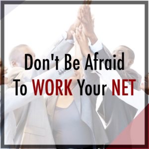 Don’t Be Afraid To WORK Your NET